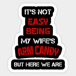 It's Not Easy Being MY Wife's Arm Candy But Here We Are Funny Husband Sticker